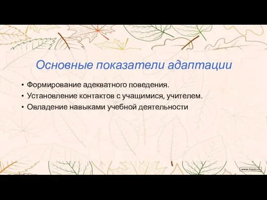 Основные показатели адаптации Формирование адекватного поведения. Установление контактов с учащимися, учителем. Овладение навыками учебной деятельности