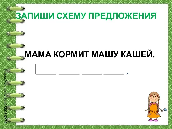 https://vk.com/club158056974 ЗАПИШИ СХЕМУ ПРЕДЛОЖЕНИЯ МАМА КОРМИТ МАШУ КАШЕЙ.