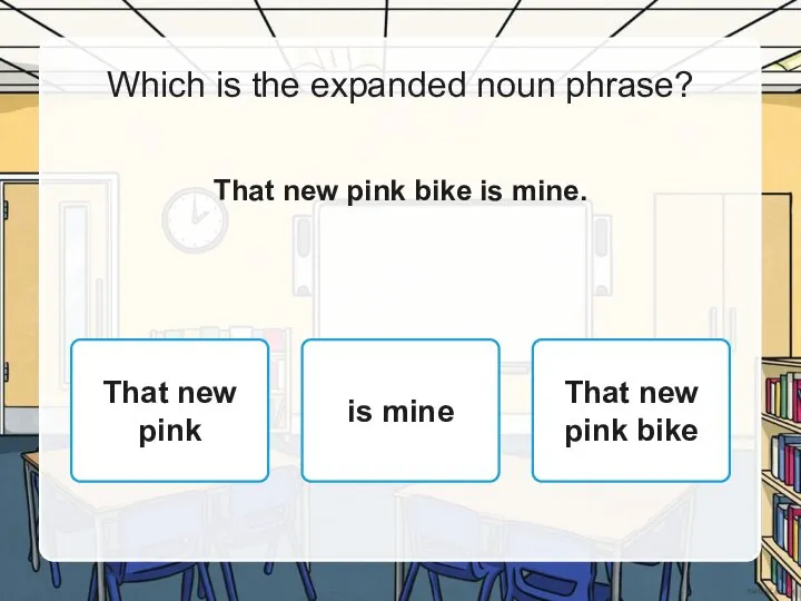 Which is the expanded noun phrase? That new pink bike is mine.
