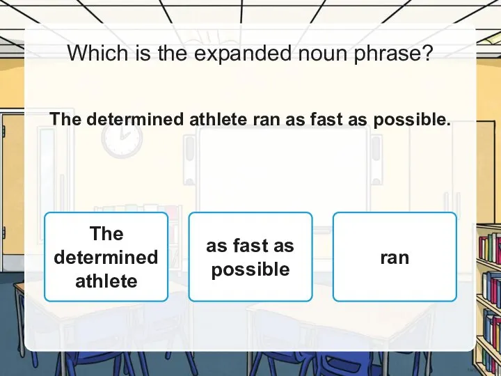 Which is the expanded noun phrase? The determined athlete ran as fast