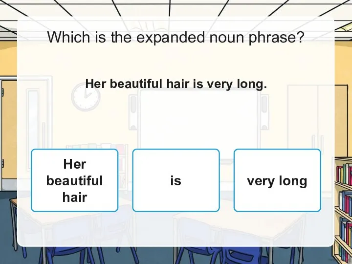Which is the expanded noun phrase? Her beautiful hair is very long.