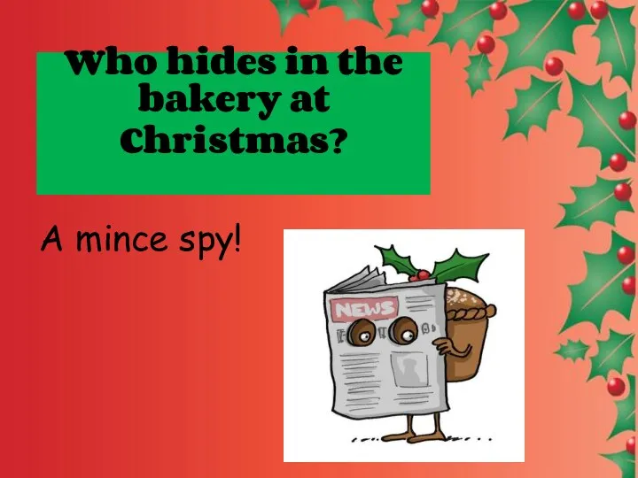 Who hides in the bakery at Christmas? A mince spy!