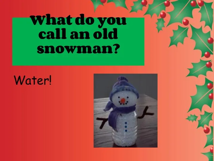 What do you call an old snowman? Water!