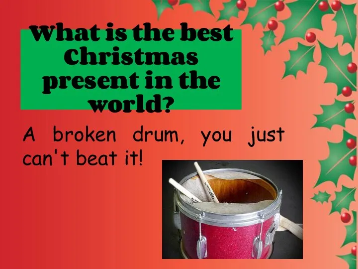 What is the best Christmas present in the world? A broken drum,