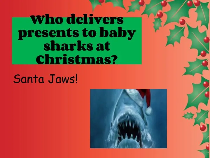 Who delivers presents to baby sharks at Christmas? Santa Jaws!