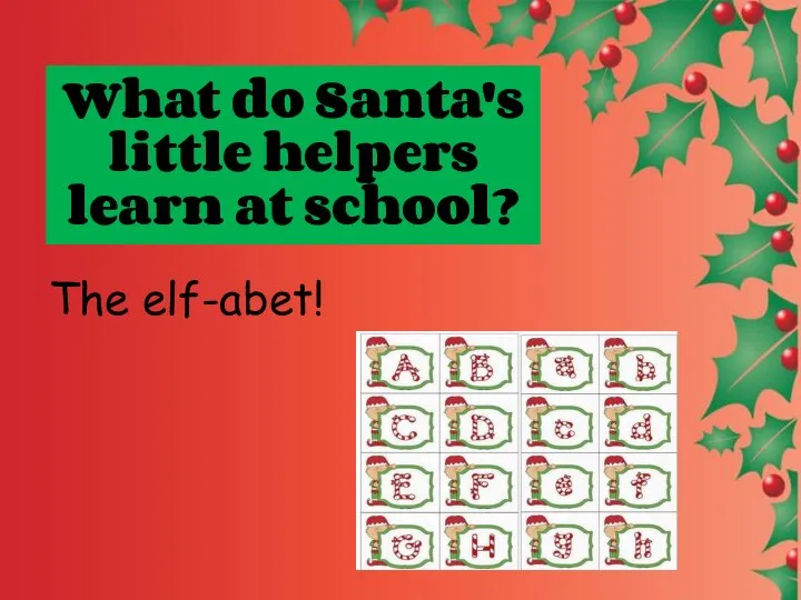 What do Santa's little helpers learn at school? The elf-abet!