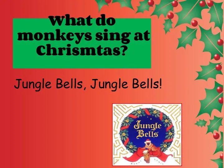 What do monkeys sing at Chrismtas? Jungle Bells, Jungle Bells!