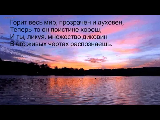 Горит весь мир, прозрачен и духовен, Теперь-то он поистине хорош, И ты,