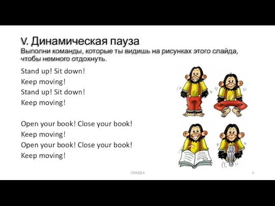 СЛАЙД 8 V. Динамическая пауза Выполни команды, которые ты видишь на рисунках