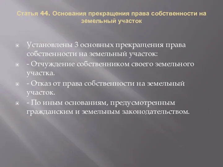 Статья 44. Основания прекращения права собственности на земельный участок Установлены 3 основных