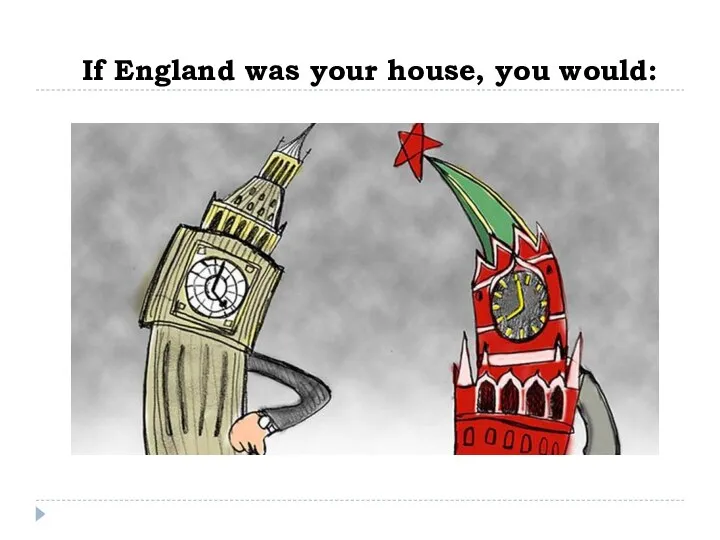 If England was your house, you would: