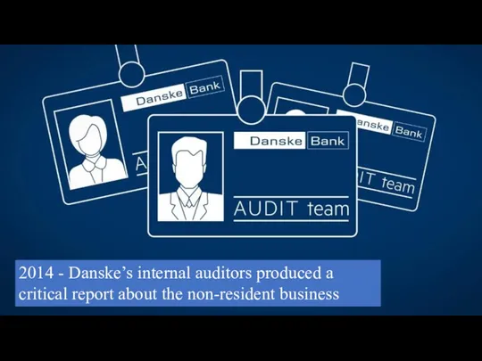 2014 - Danske’s internal auditors produced a critical report about the non-resident business
