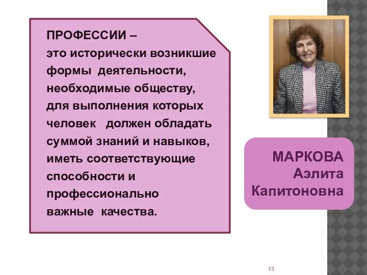 МАРКОВА Аэлита Капитоновна ПРОФЕССИИ – это исторически возникшие формы деятельности, необходимые обществу,