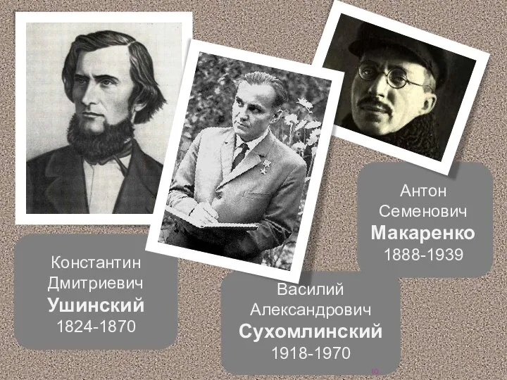 Василий Александрович Сухомлинский 1918-1970 Антон Семенович Макаренко 1888-1939 Константин Дмитриевич Ушинский 1824-1870