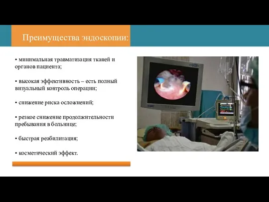 Преимущества эндоскопии: • минимальная травматизация тканей и органов пациента; • высокая эффективность