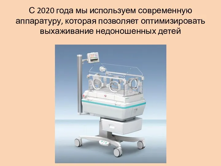 С 2020 года мы используем современную аппаратуру, которая позволяет оптимизировать выхаживание недоношенных детей