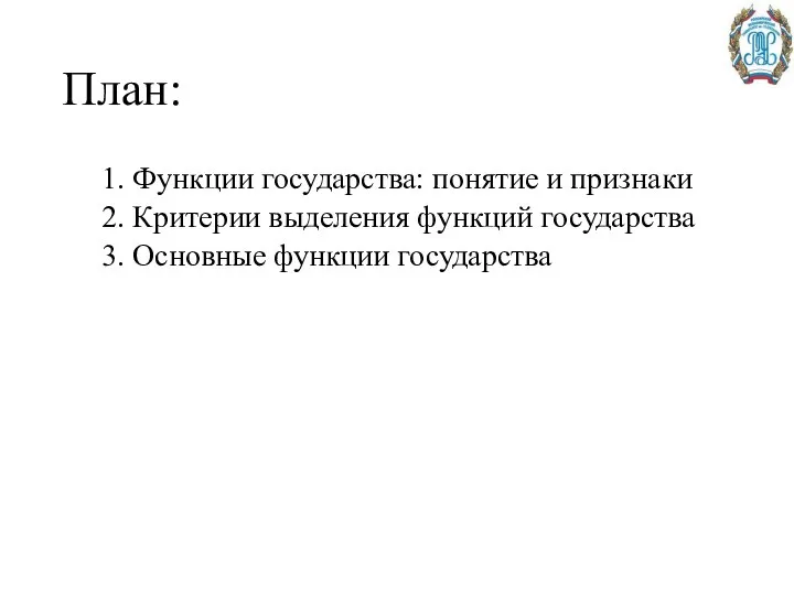 План: 1. Функции государства: понятие и признаки 2. Критерии выделения функций государства 3. Основные функции государства