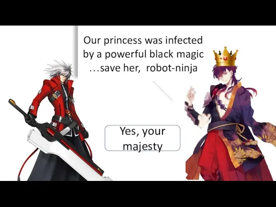 Our princess was infected by a powerful black magic …save her, robot-ninja Yes, your majesty