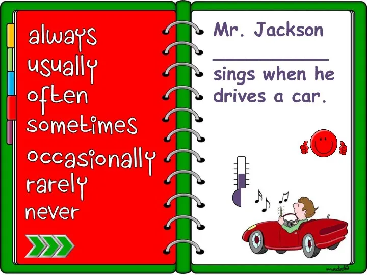 Mr. Jackson __________ sings when he drives a car.
