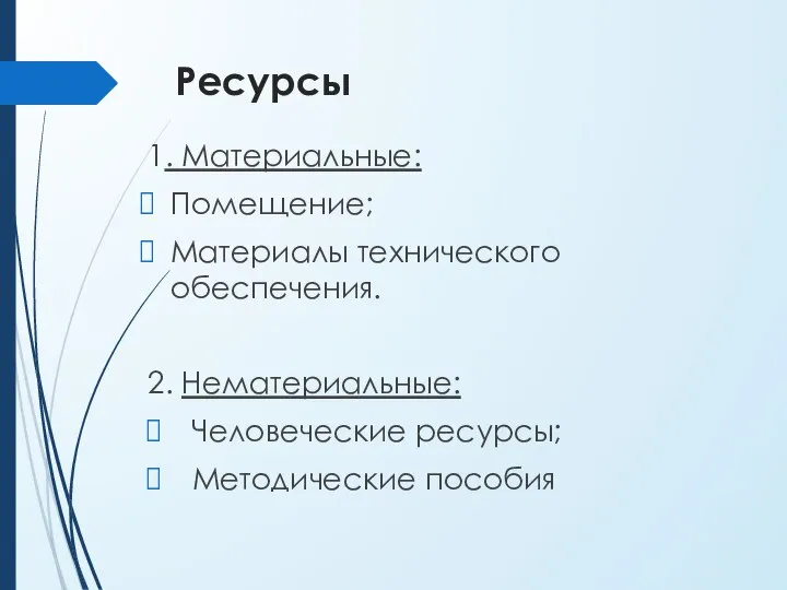 Ресурсы 1. Материальные: Помещение; Материалы технического обеспечения. 2. Нематериальные: Человеческие ресурсы; Методические пособия