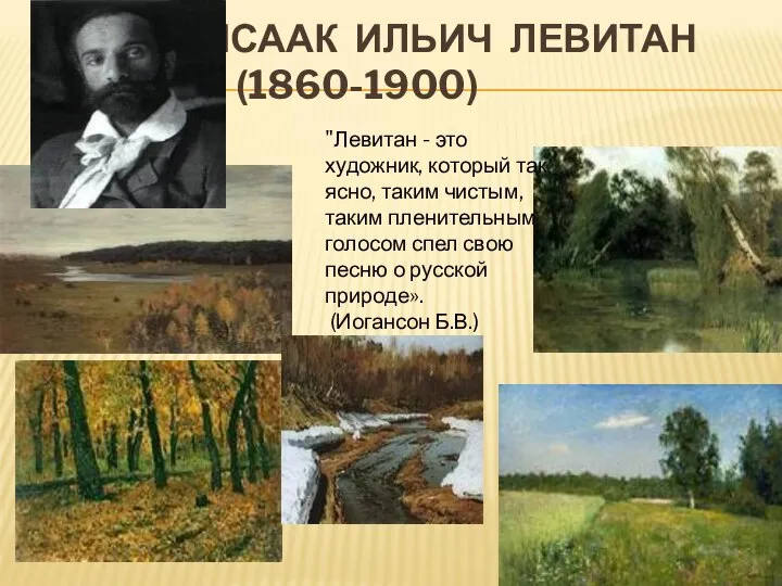 ИСААК ИЛЬИЧ ЛЕВИТАН (1860 (1860-1900) "Левитан - это художник, который так ясно,