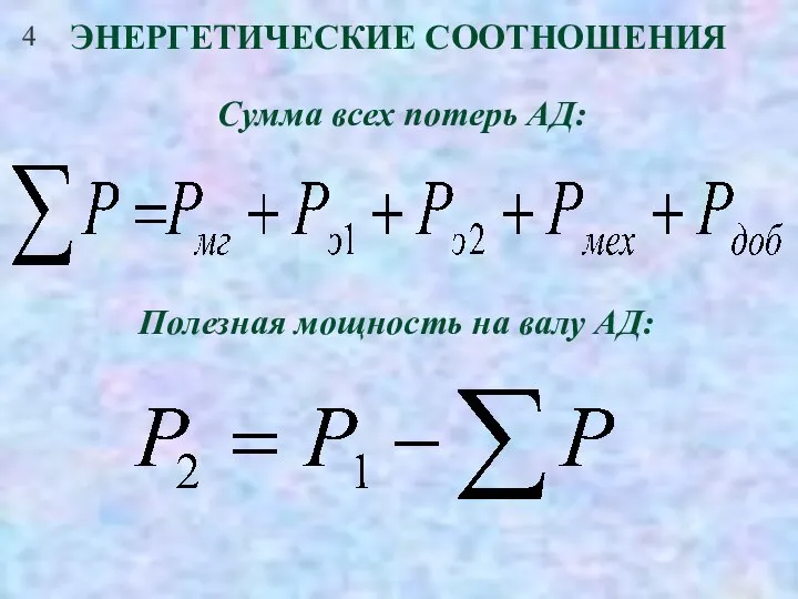 4 ЭНЕРГЕТИЧЕСКИЕ СООТНОШЕНИЯ Сумма всех потерь АД: Полезная мощность на валу АД: