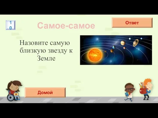 Назовите самую близкую звезду к Земле Самое-самое Солнце Ответ 10 Домой