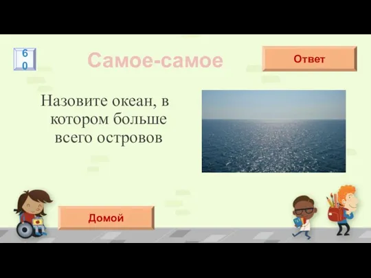 Назовите океан, в котором больше всего островов Самое-самое Тихий Ответ 60 Домой