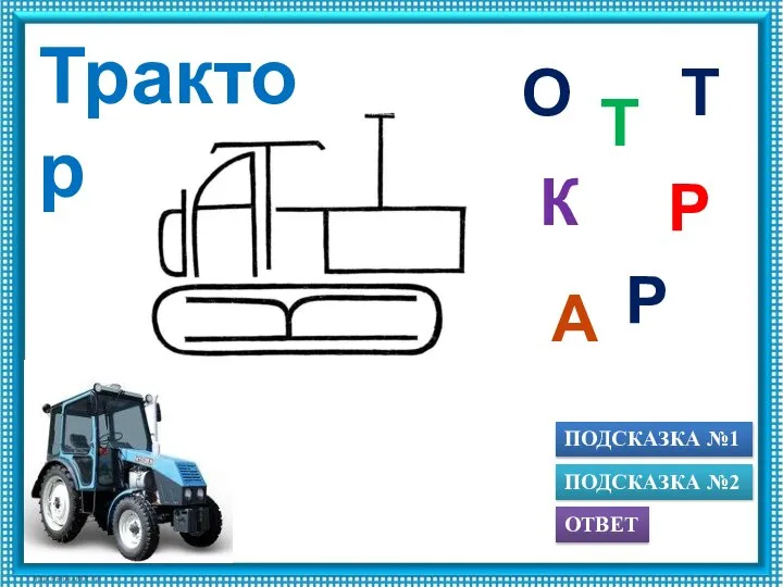 ПОДСКАЗКА №1 ОТВЕТ ПОДСКАЗКА №2 Р Т К А Р О Т Трактор