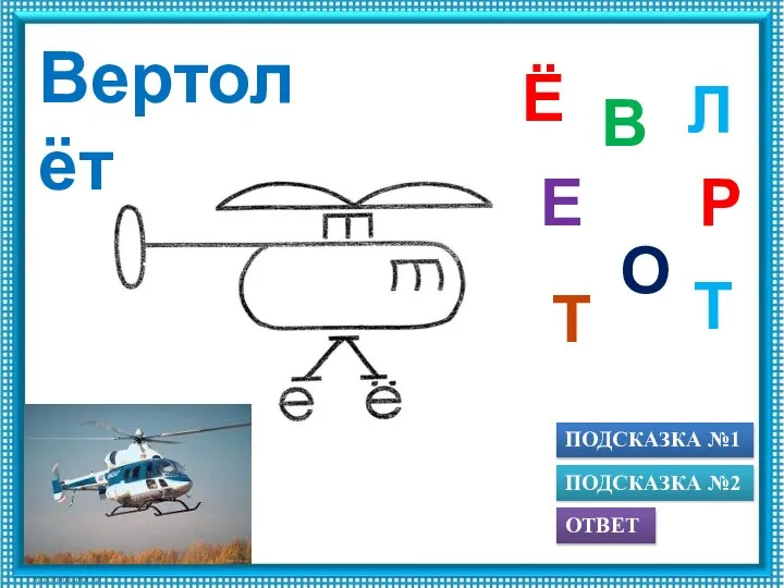 ПОДСКАЗКА №1 ОТВЕТ ПОДСКАЗКА №2 О Р В Е Т Ё Т Л Вертолёт