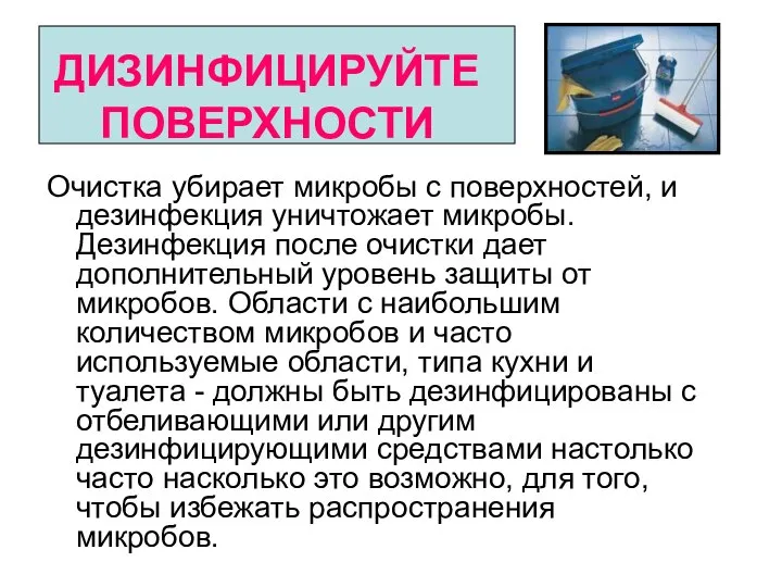 ДИЗИНФИЦИРУЙТЕ ПОВЕРХНОСТИ Очистка убирает микробы с поверхностей, и дезинфекция уничтожает микробы. Дезинфекция