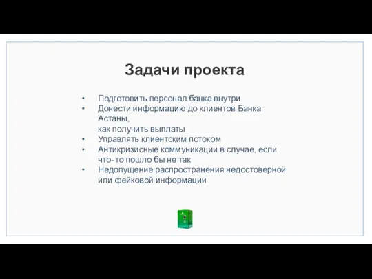 Задачи проекта Подготовить персонал банка внутри Донести информацию до клиентов Банка Астаны,