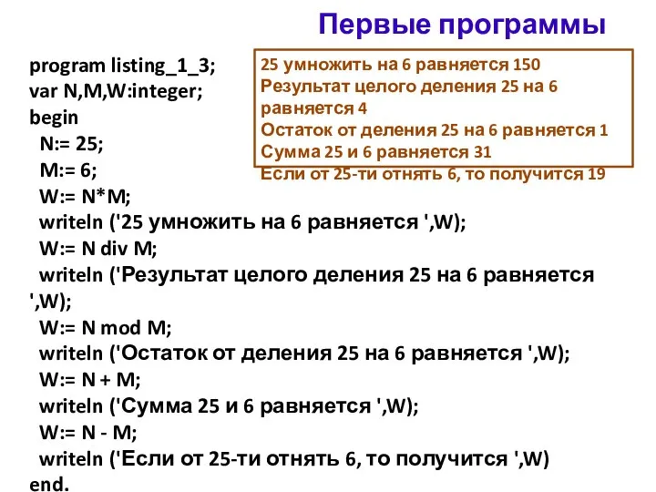 program listing_1_3; var N,M,W:integer; begin N:= 25; M:= 6; W:= N*M; writeln