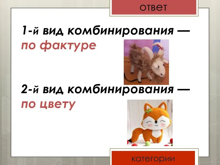 ответ категории 1-й вид комбинирования — по фактуре 2-й вид комбинирования — по цвету