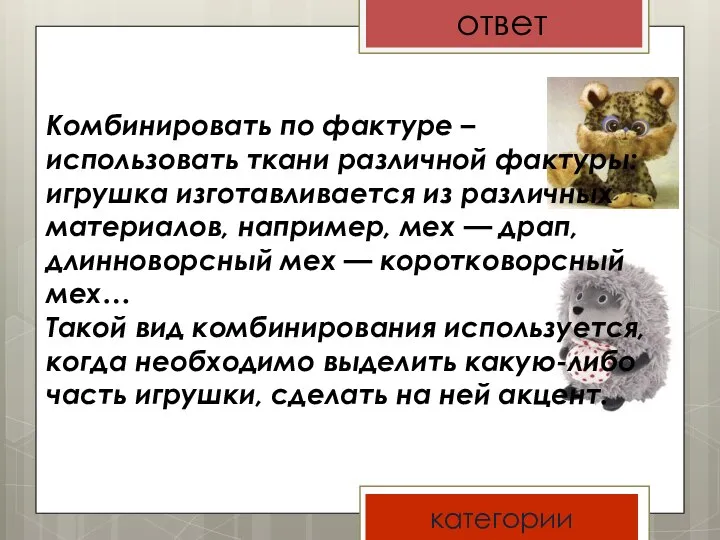 ответ категории Комбинировать по фактуре – использовать ткани различной фактуры: игрушка изготавливается