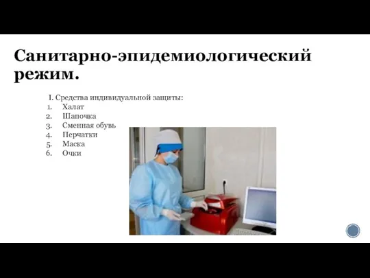 Санитарно-эпидемиологический режим. I. Средства индивидуальной защиты: Халат Шапочка Сменная обувь Перчатки Маска Очки