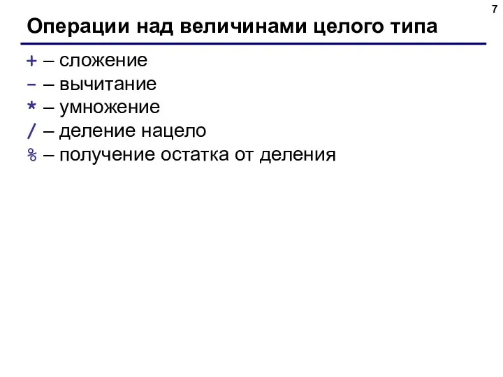 Операции над величинами целого типа + – сложение - – вычитание *