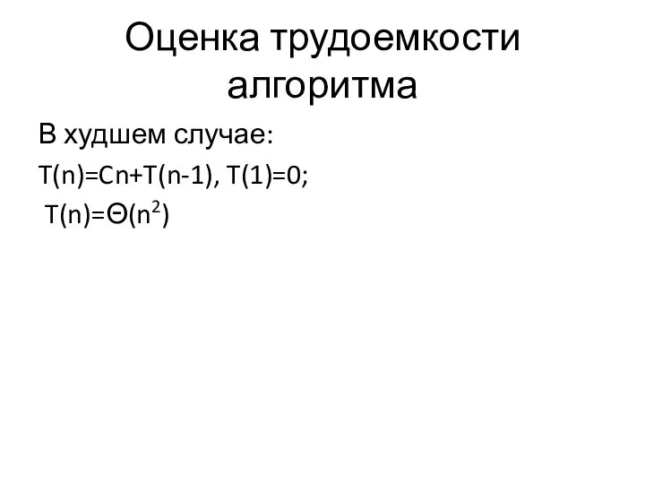 Оценка трудоемкости алгоритма В худшем случае: T(n)=Cn+T(n-1), T(1)=0; T(n)=Θ(n2)