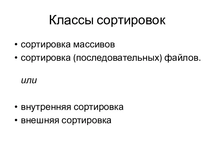 Классы сортировок сортировка массивов сортировка (последовательных) файлов. или внутренняя сортировка внешняя сортировка