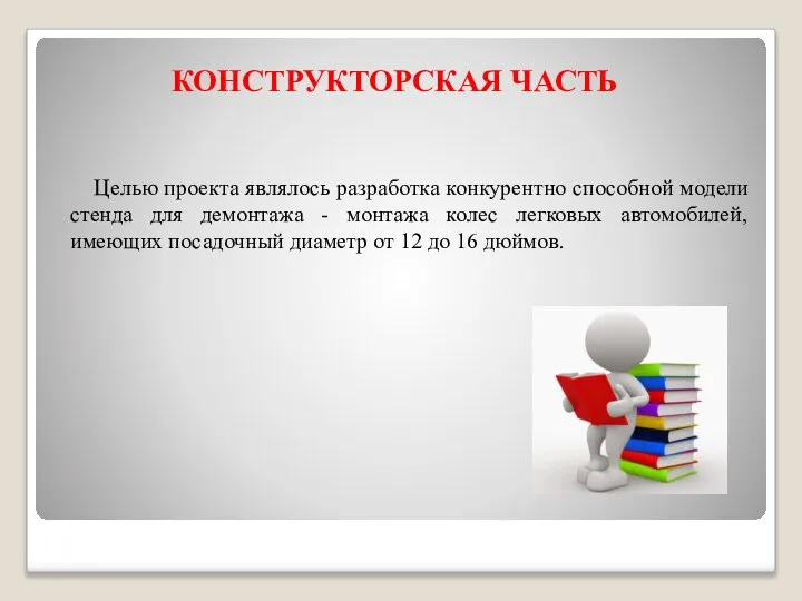 КОНСТРУКТОРСКАЯ ЧАСТЬ Целью проекта являлось разработка конкурентно способной модели стенда для демонтажа