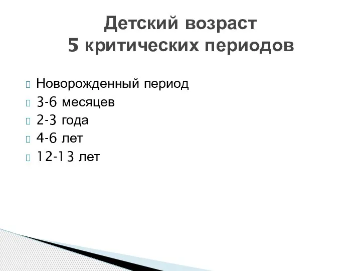 Новорожденный период 3-6 месяцев 2-3 года 4-6 лет 12-13 лет Детский возраст 5 критических периодов