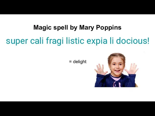 Magic spell by Mary Poppins super cali fragi listic expia li docious! = delight