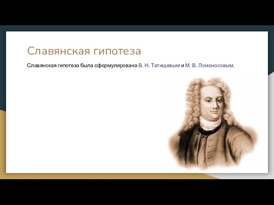 Славянская гипотеза Славянская гипотеза была сформулирована В. Н. Татищевым и М. В. Ломоносовым.