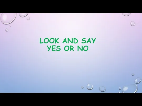 LOOK AND SAY YES OR NO