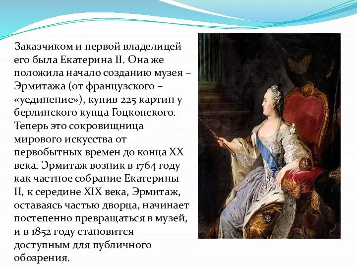 Заказчиком и первой владелицей его была Екатерина II. Она же положила начало