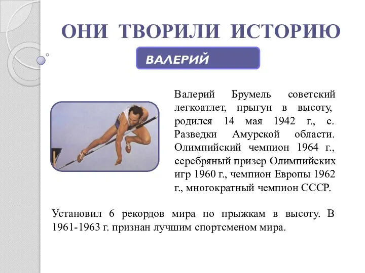 ОНИ ТВОРИЛИ ИСТОРИЮ ВАЛЕРИЙ БРУМЕЛЬ Валерий Брумель советский легкоатлет, прыгун в высоту,