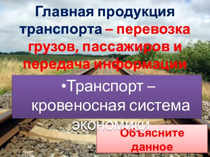 Объясните данное высказывание Главная продукция транспорта – перевозка грузов, пассажиров и передача