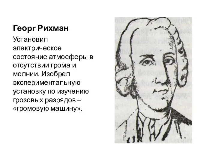 Георг Рихман Установил электрическое состояние атмосферы в отсутствии грома и молнии. Изобрел