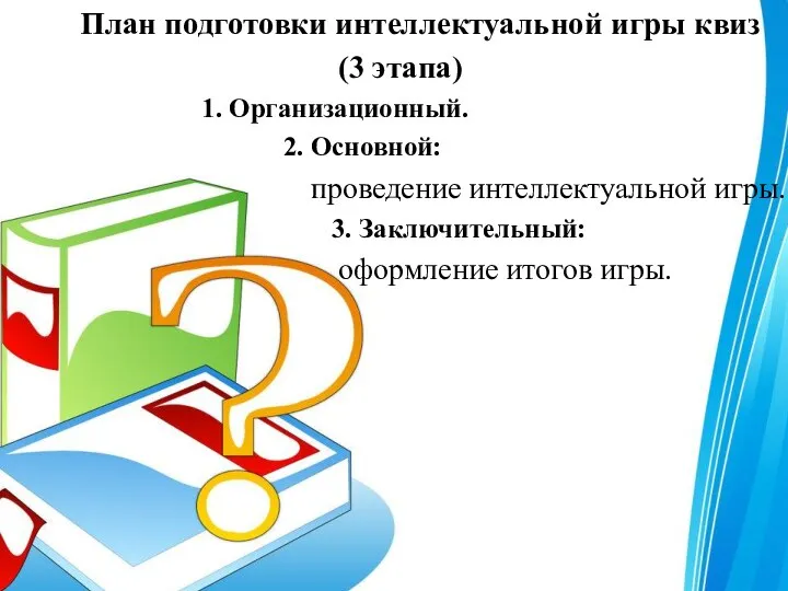 План подготовки интеллектуальной игры квиз (3 этапа) 1. Организационный. 2. Основной: проведение