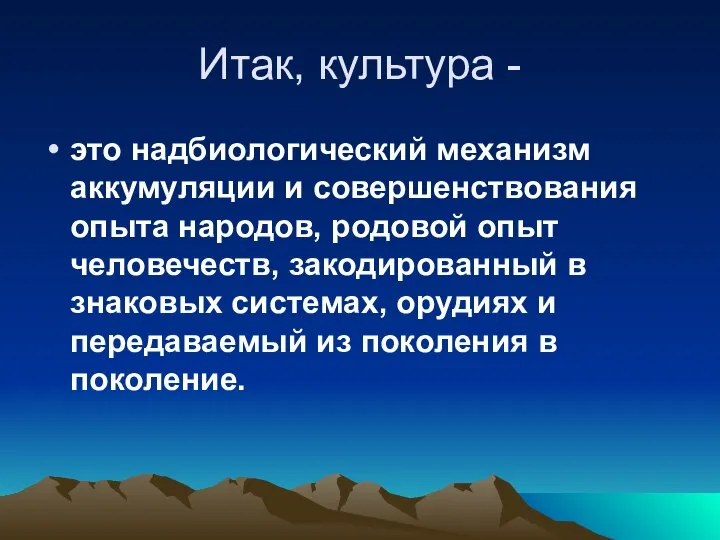 Итак, культура - это надбиологический механизм аккумуляции и совершенствования опыта народов, родовой